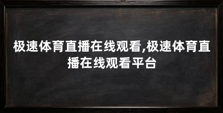 极速体育直播在线观看,极速体育直播在线观看平台