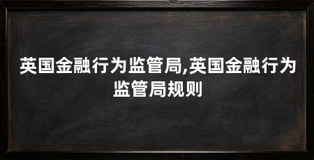 英国金融行为监管局,英国金融行为监管局规则