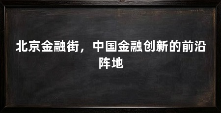 北京金融街,中国金融创新的前沿阵地