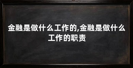 金融是做什么工作的,金融是做什么工作的职责