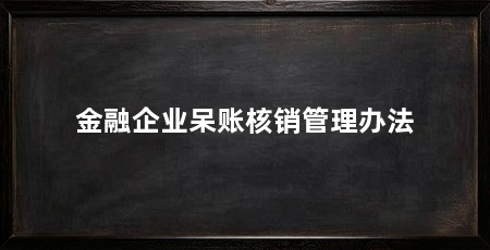 金融企业呆账核销管理办法