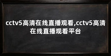 cctv5高清在线直播观看,cctv5高清在线直播观看平台