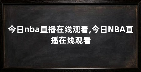 今日nba直播在线观看,今日NBA直播在线观看