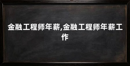 金融工程师年薪,金融工程师年薪工作