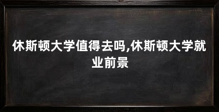休斯顿大学值得去吗,休斯顿大学就业前景