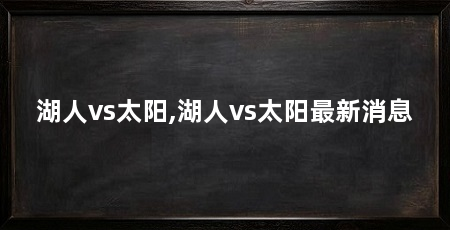 湖人vs太阳,湖人vs太阳最新消息
