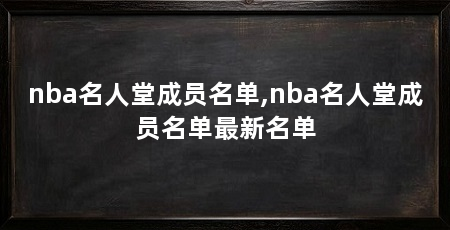 nba名人堂成员名单,nba名人堂成员名单最新名单