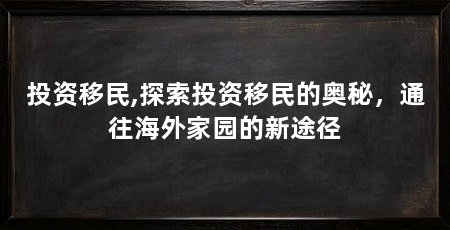 投资移民,探索投资移民的奥秘,通往海外家园的新途径
