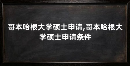 哥本哈根大学硕士申请,哥本哈根大学硕士申请条件