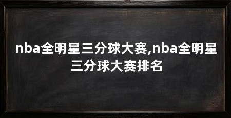 nba全明星三分球大赛,nba全明星三分球大赛排名