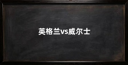 英格兰vs威尔士