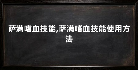 萨满嗜血技能,萨满嗜血技能使用方法