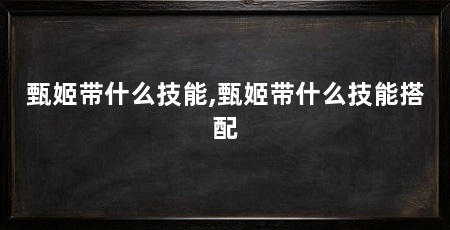 甄姬带什么技能,甄姬带什么技能搭配