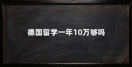 德国留学一年10万够吗