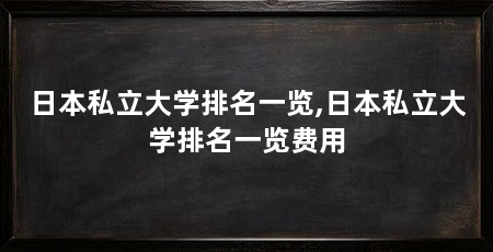 日本私立大学排名一览,日本私立大学排名一览费用