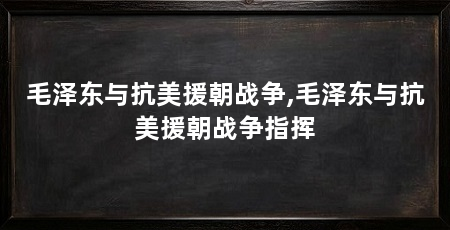 毛泽东与抗美援朝战争,毛泽东与抗美援朝战争指挥