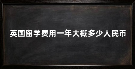 英国留学费用一年大概多少人民币
