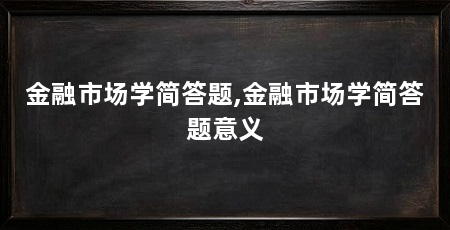金融市场学简答题,金融市场学简答题意义
