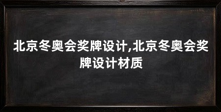 北京冬奥会奖牌设计,北京冬奥会奖牌设计材质