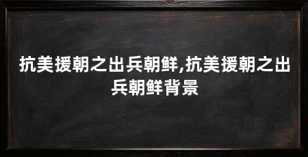 抗美援朝之出兵朝鲜,抗美援朝之出兵朝鲜背景