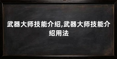 武器大师技能介绍,武器大师技能介绍用法
