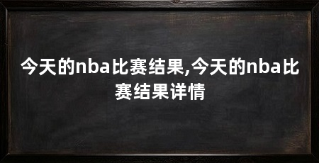 今天的nba比赛结果,今天的nba比赛结果详情