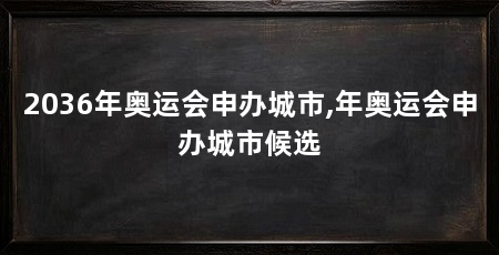 2036年奥运会申办城市,年奥运会申办城市候选