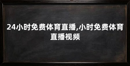24小时免费体育直播,小时免费体育直播视频