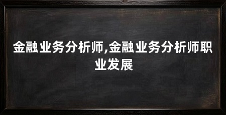 金融业务分析师,金融业务分析师职业发展