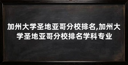 加州大学圣地亚哥分校排名,加州大学圣地亚哥分校排名学科专业