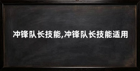 冲锋队长技能,冲锋队长技能适用