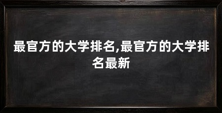 最官方的大学排名,最官方的大学排名最新