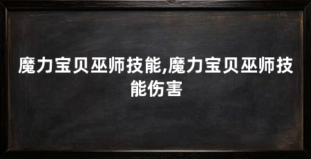 魔力宝贝巫师技能,魔力宝贝巫师技能伤害