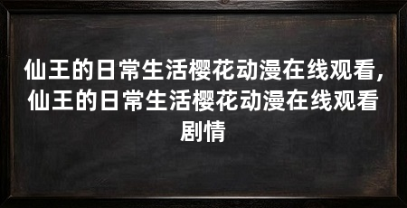 仙王的日常生活樱花动漫在线观看,仙王的日常生活樱花动漫在线观看剧情