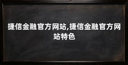 捷信金融官方网站,捷信金融官方网站特色