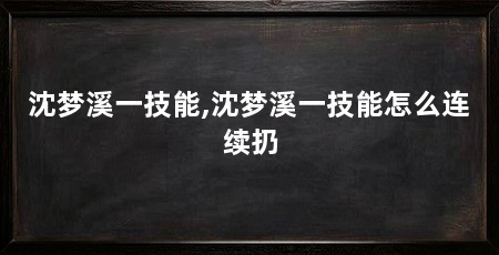 沈梦溪一技能,沈梦溪一技能怎么连续扔