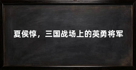 夏侯惇,三国战场上的英勇将军