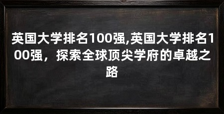 英国大学排名100强,英国大学排名100强,探索全球顶尖学府的卓越之路