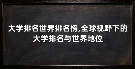 大学排名世界排名榜,全球视野下的大学排名与世界地位
