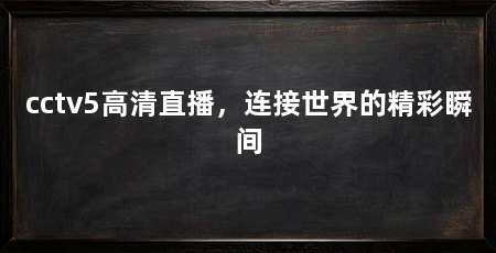 cctv5高清直播，连接世界的精彩瞬间