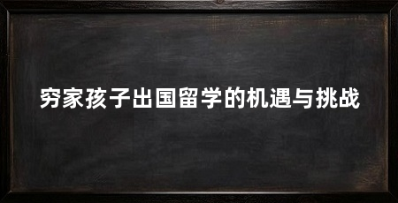 穷家孩子出国留学的机遇与挑战
