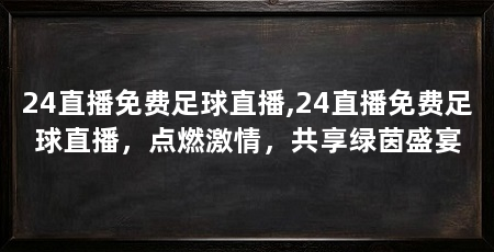 24直播免费足球直播,24直播免费足球直播,点燃激情,共享绿茵盛宴
