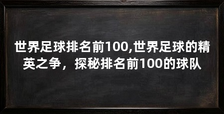 世界足球排名前100,世界足球的精英之争,探秘排名前100的球队