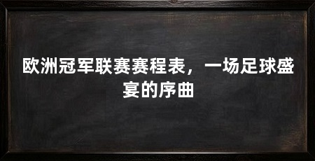 欧洲冠军联赛赛程表,一场足球盛宴的序曲