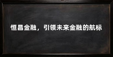恒昌金融，引领未来金融的航标
