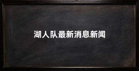 湖人队最新消息新闻