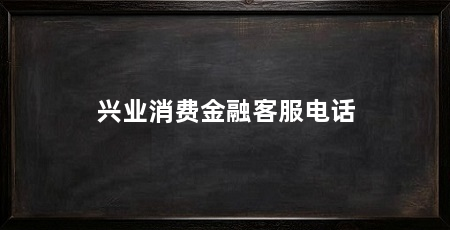 兴业消费金融客服电话