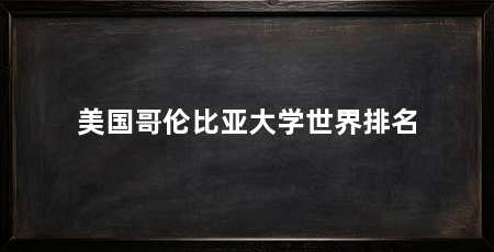 美国哥伦比亚大学世界排名