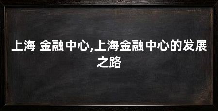上海 金融中心,上海金融中心的发展之路