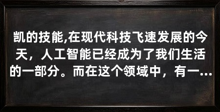 凯的技能,在现代科技飞速发展的今天,人工智能已经成为了我们生活的一部分。而在这个领域中,有一个人物不得不提,那就是凯。他是一位年轻的AI专家,他的技能和才华让人惊叹